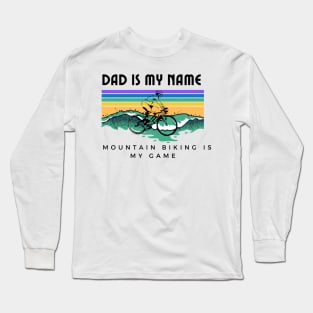 Dad is My Name Mountain Biking Is My Game Funny Mountbiking Quote Long Sleeve T-Shirt